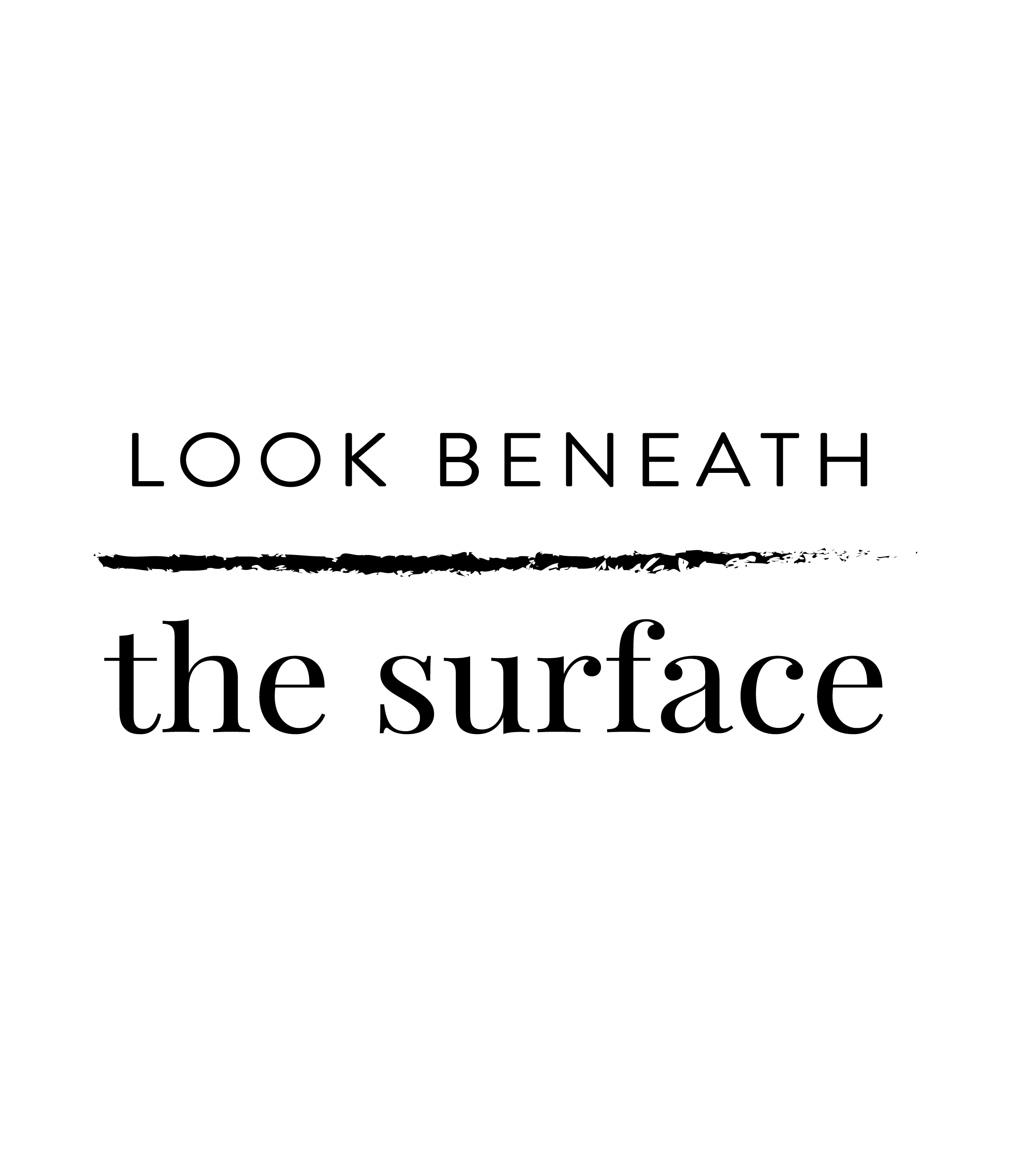 Look Beneath the surface